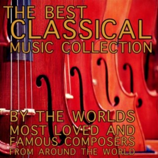 The Best Classical Music Collection by the Worlds Most Loved and Famous Composers from Around the World