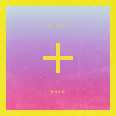 Be Still + Know | Boomplay Music