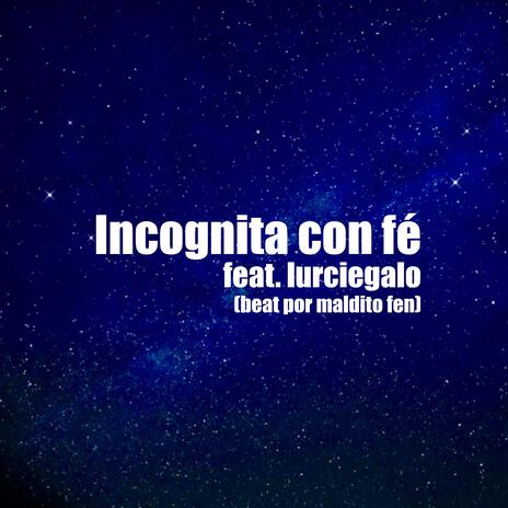 Incognita con fé (junto a Lurcielago) ft. maldito fen | Boomplay Music