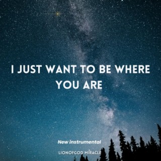 I just want to be where you are (Special Version)