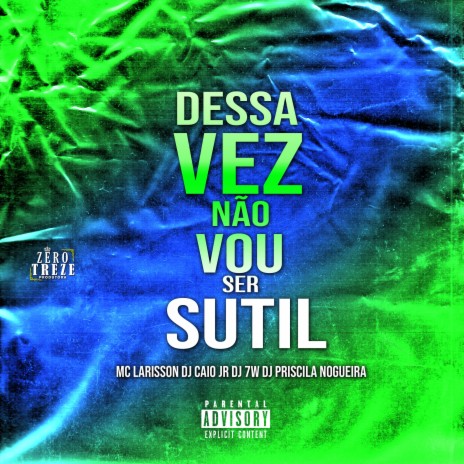 DESSA VEZ NÃO VOU SER SUTIL ft. DJ CAIO JR, MC LARISSON & DJ PRISCILA NOGUEIRA | Boomplay Music