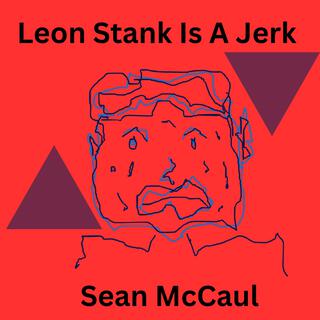 Leon Stank Is A Jerk