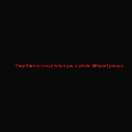 They think ur crazy when you a whole different person | Boomplay Music