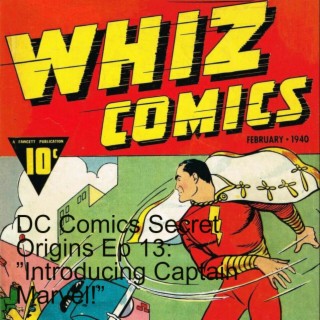 DC Comics Secret Origins Ep 13: Whiz Comics #2 (1940) ”Introducing Captain Marvel!” / Weird Science DC Comics