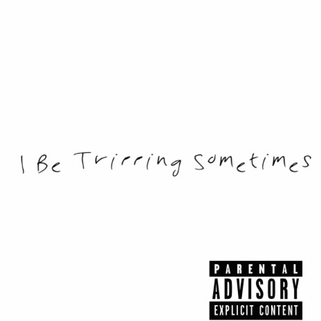 I BE TRIPPING SOMETIMES | Boomplay Music