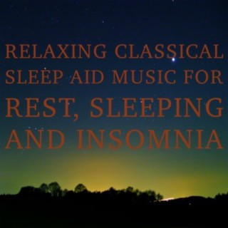 Relaxing Classical Sleep Aid: Music for Rest, Sleeping and Insomnia