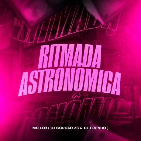 Ritmada Astronômica ft. Dj Gordão Zs & DJ Tevinho | Boomplay Music