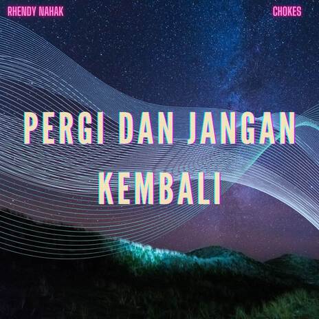 PERGI DAN JANGAN KEMBALI ft. CHOKES | Boomplay Music