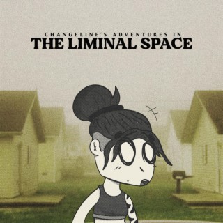 CHANGELINE'S ADVENTURES IN THE LIMINAL SPACE