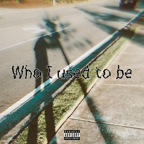 Who I Used To Be | Boomplay Music