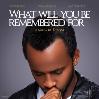 What will you be remembered for (revamp)