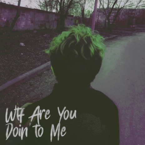 Wtf Are You Doin′ to Me | Boomplay Music
