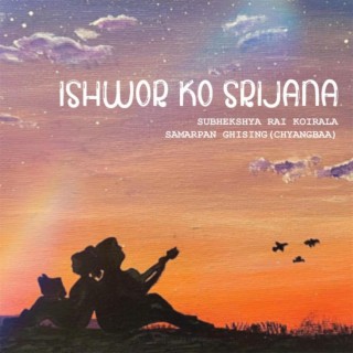 ISHWOR KO SRIJANA [ईश्वरको सृजना] ft. Subheksha Rai Koirala lyrics | Boomplay Music