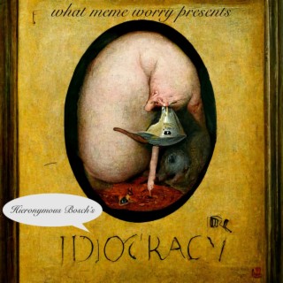 What Meme Worry Presents...Hieronymous Bosch's Idiocracy