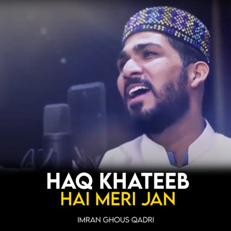 Haq Khateeb Hai Meri Jan