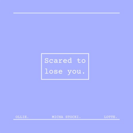 Scared to lose you. ft. Micha Stocki & LOTTE. | Boomplay Music