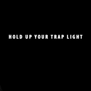Hold up Your Trap Light