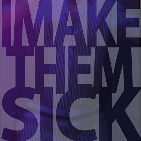 I Make Them Sick | Boomplay Music