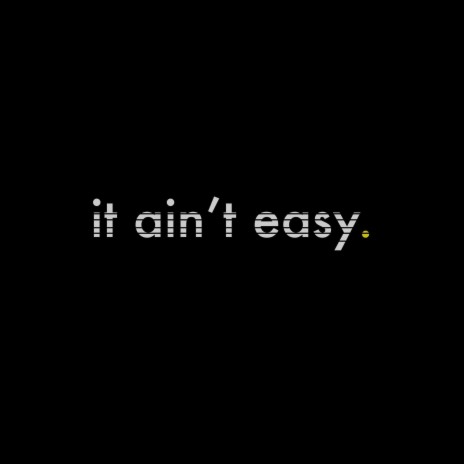 It Ain't Easy. | Boomplay Music