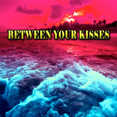 Between Your Kisses | Boomplay Music