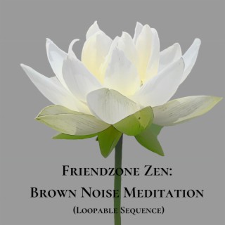 Friendzone Zen: Brown Noise Meditation (Loopable Sequence)