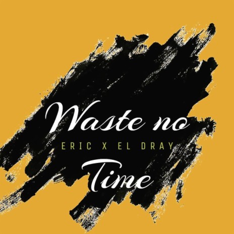 Waste No Time ft. El Dray | Boomplay Music