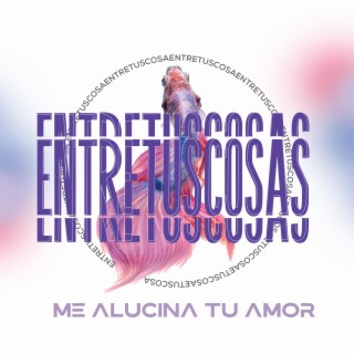 Me alucina tu amor