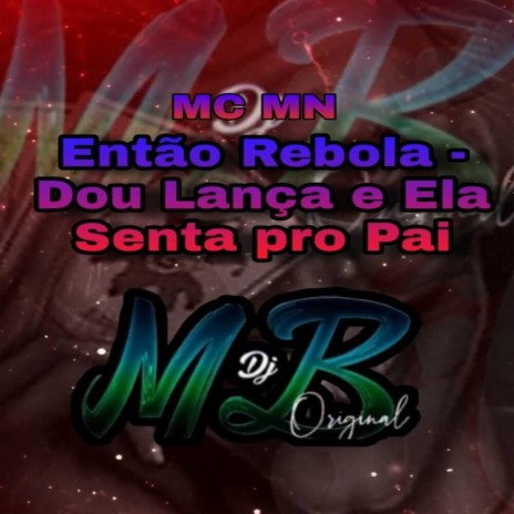 Então Rebola - Eu Dou Lança e Ela Senta Pro Pai ft. MC MN | Boomplay Music