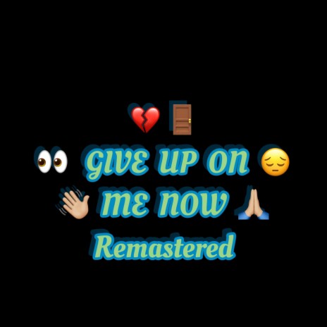 GIVE UP ON ME NOW Remastered | Boomplay Music