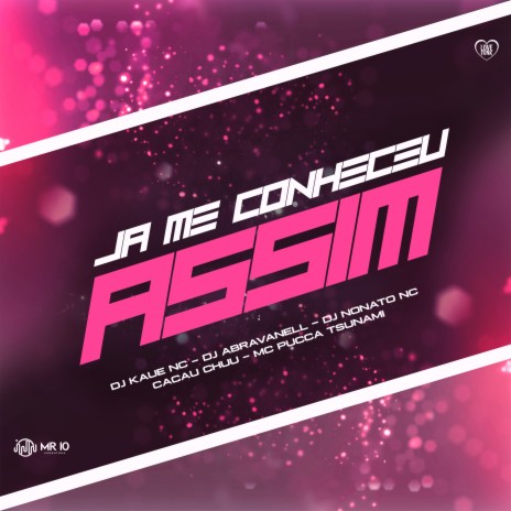 Ja Me Conheceu Assim ft. DJ Kaue NC, DJ Abravanell, Cacau Chuu & Puccatsunami | Boomplay Music