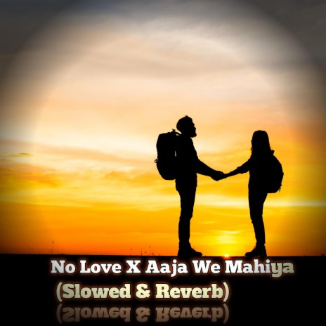 No Love X Aaja We Mahiya (Slowed & Reverb) (Special Version)