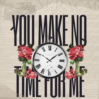 You make no time for me