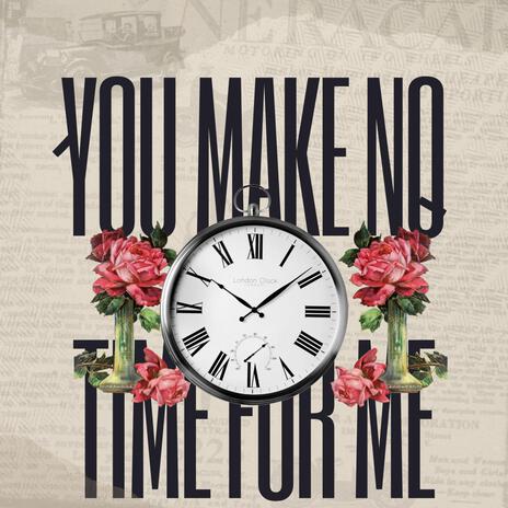 You make no time for me