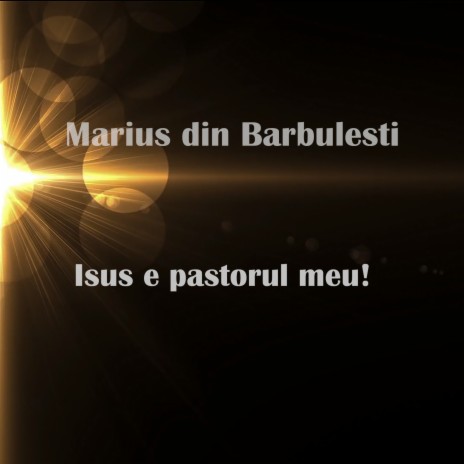 Isus e pastorul meu (feat. Marius din Barbulesti)