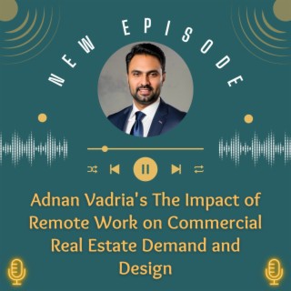 Episode 37: Adnan Vadria's The Impact of Remote Work on Commercial Real Estate Demand and Design