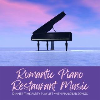 Romantic Piano Restaurant Music: Dinner Time Party Playlist with Pianobar Songs