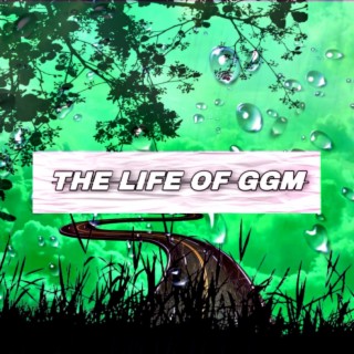 The Life Of GGM