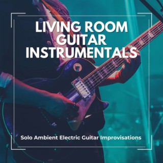 Living Room Guitar Instrumentals: Solo Ambient Electric Guitar Improvisations