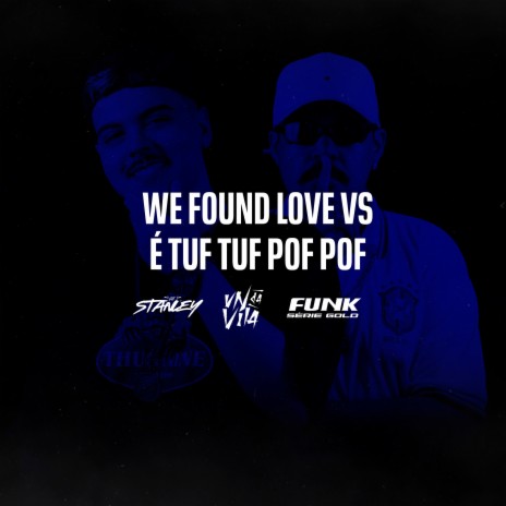 WE FOUND LOVE VS É TUF TUF POF POF ft. DJ VN DA VILA & Funk SÉRIE GOLD | Boomplay Music