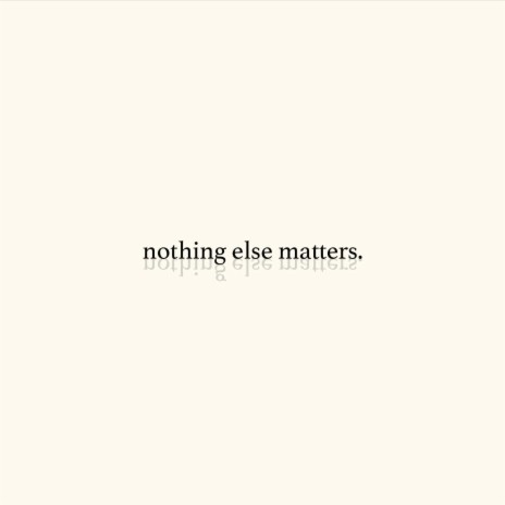 nothing else matters | Boomplay Music