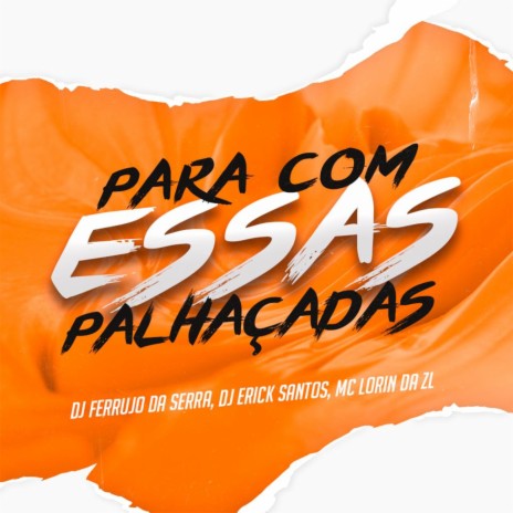 Para Com Essas Palhaçadas ft. DJ ERICK SANTOS & MC LORIN DA ZL | Boomplay Music