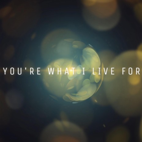 YOU'RE WHAT I LIVE FOR (Live) | Boomplay Music