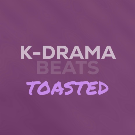 Toasted ft. K-Drama Beats | Boomplay Music