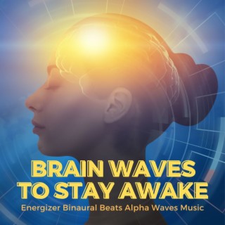 Brain Waves to Stay Awake: Energizer Binaural Beats Alpha Waves Music