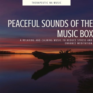 Peaceful Sounds of the Music Box: A Relaxing and Calming Music to Reduce Stress and Enhance Meditation