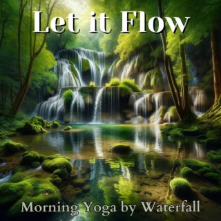 Let if Flow: Full Body Morning Yoga Music & Waterfall Sounds, Vinyasa to Cultivating Gratitude, and Feel Phenomenal