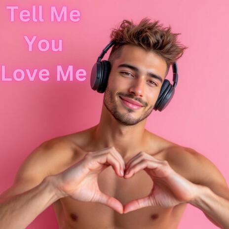 Tell Me You Love Me | Boomplay Music