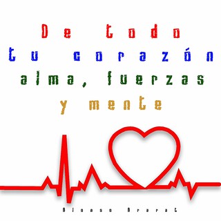 De Todo corazón, Alma, Fuerzas Y Mente