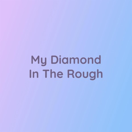 My Diamond In The Rough | Boomplay Music