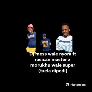 Txela di pedi ft dj mess wa lenyora x rasican x morukhu